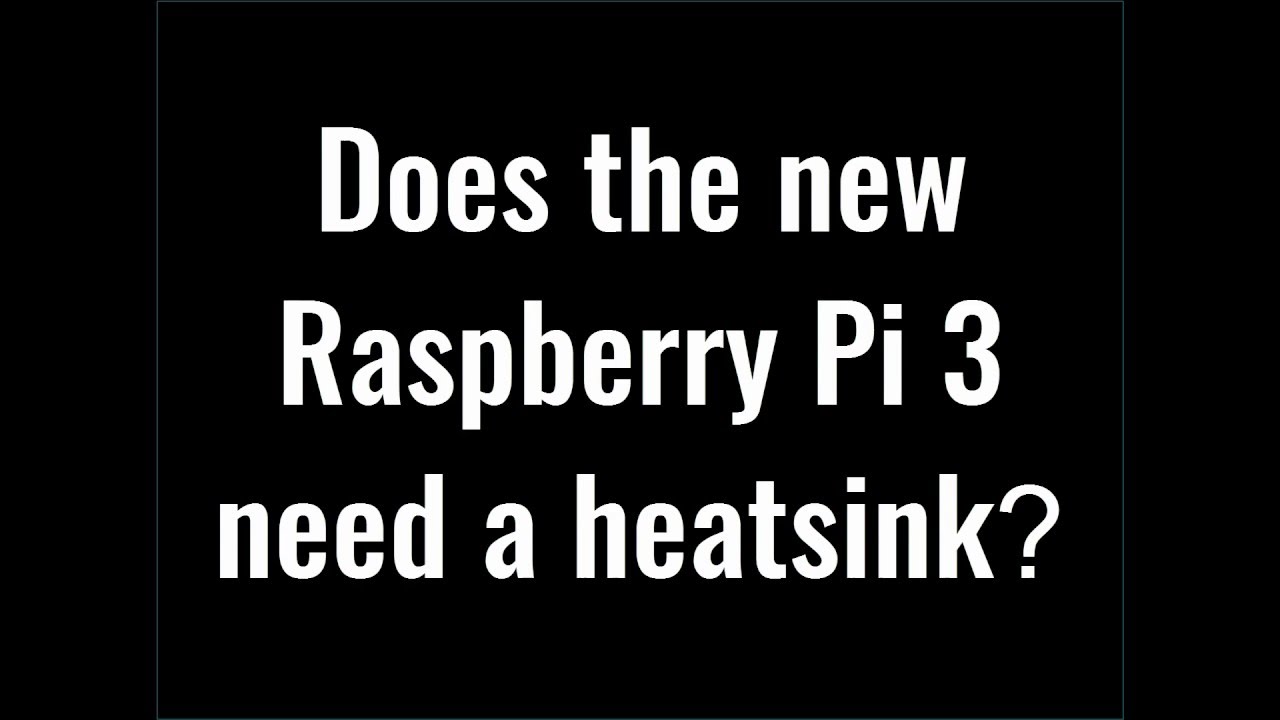Raspberry Pi 3 Overheating: Does the Raspberry Pi 3 need a Heat-Sink?