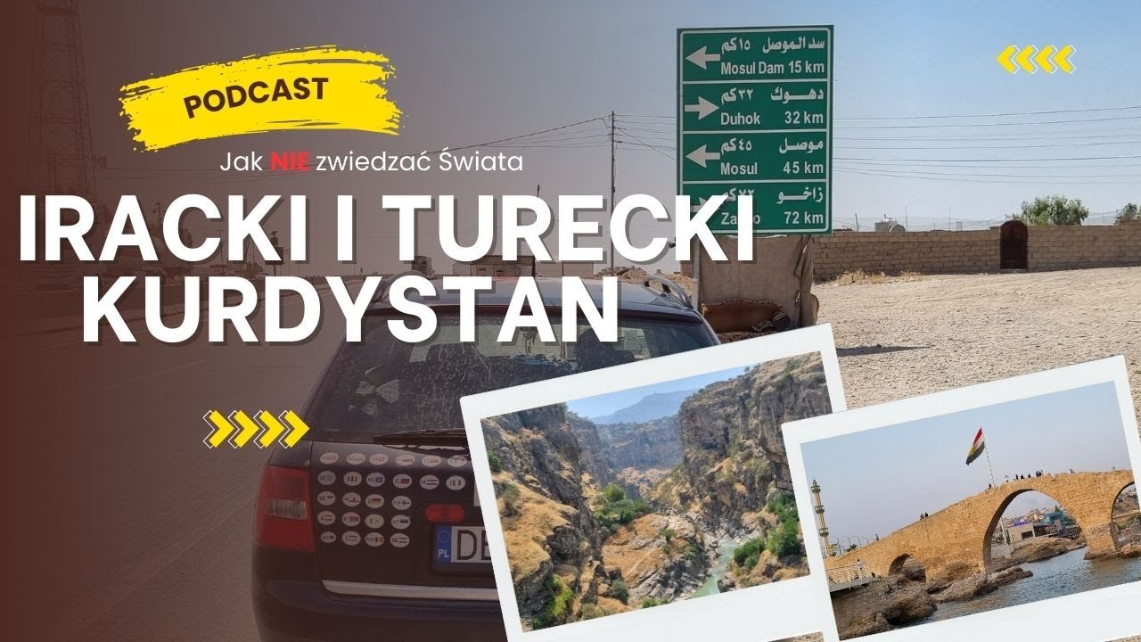 Iracki i turecki Kurdystan - Podcast Jak NIE zwiedzać Świata / rozmowa o wyjeździe autem do Iraku
