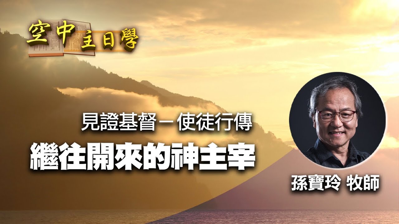 【空中主日學】繼往開來的神主宰 │ 孫寶玲 見證基督－使徒行傳 新約精讀