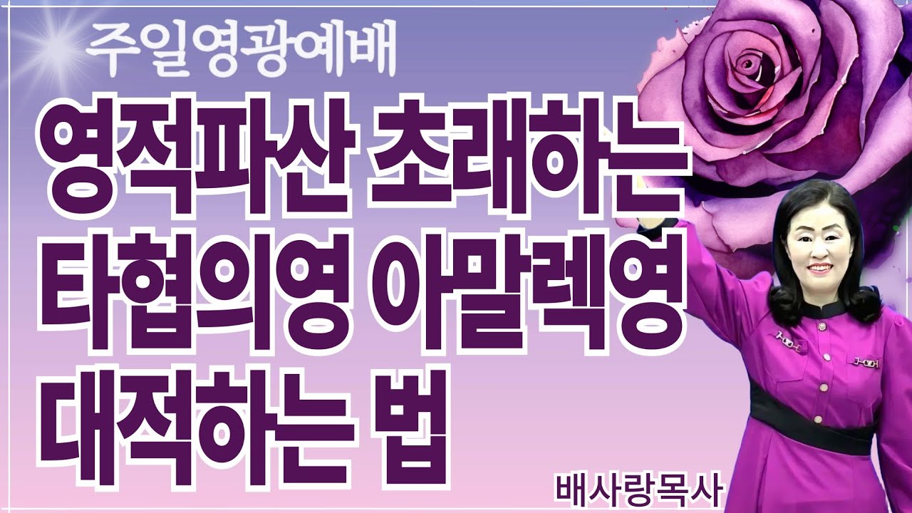 영적파산 초래하는 타협의 영 아말렉영 대적하는 법 (주일영광예배) 배사랑목사