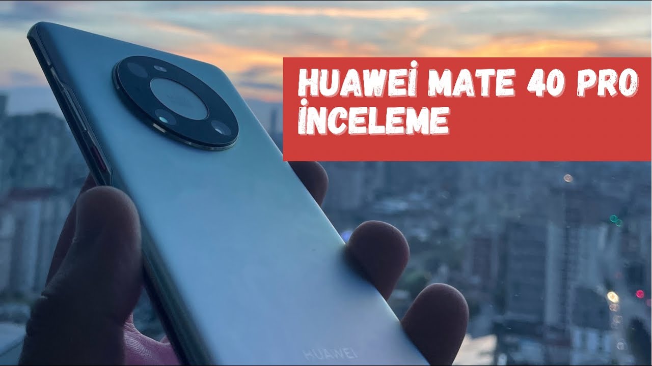 Huawei Mate 40 Pro inceleme ve uzun kullanım deneyimleri!