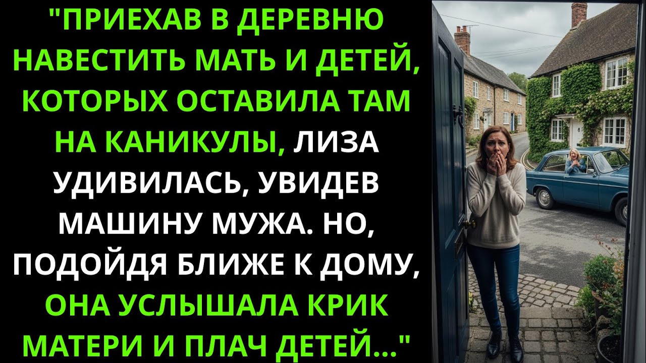 Лиза приехала к детям и увидела машину мужа. Услышала крик матери и плач детей у дома...