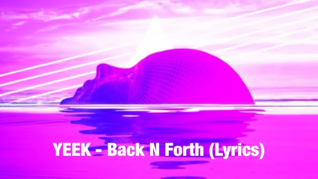 YEEK - Back N Forth (Lyrics)