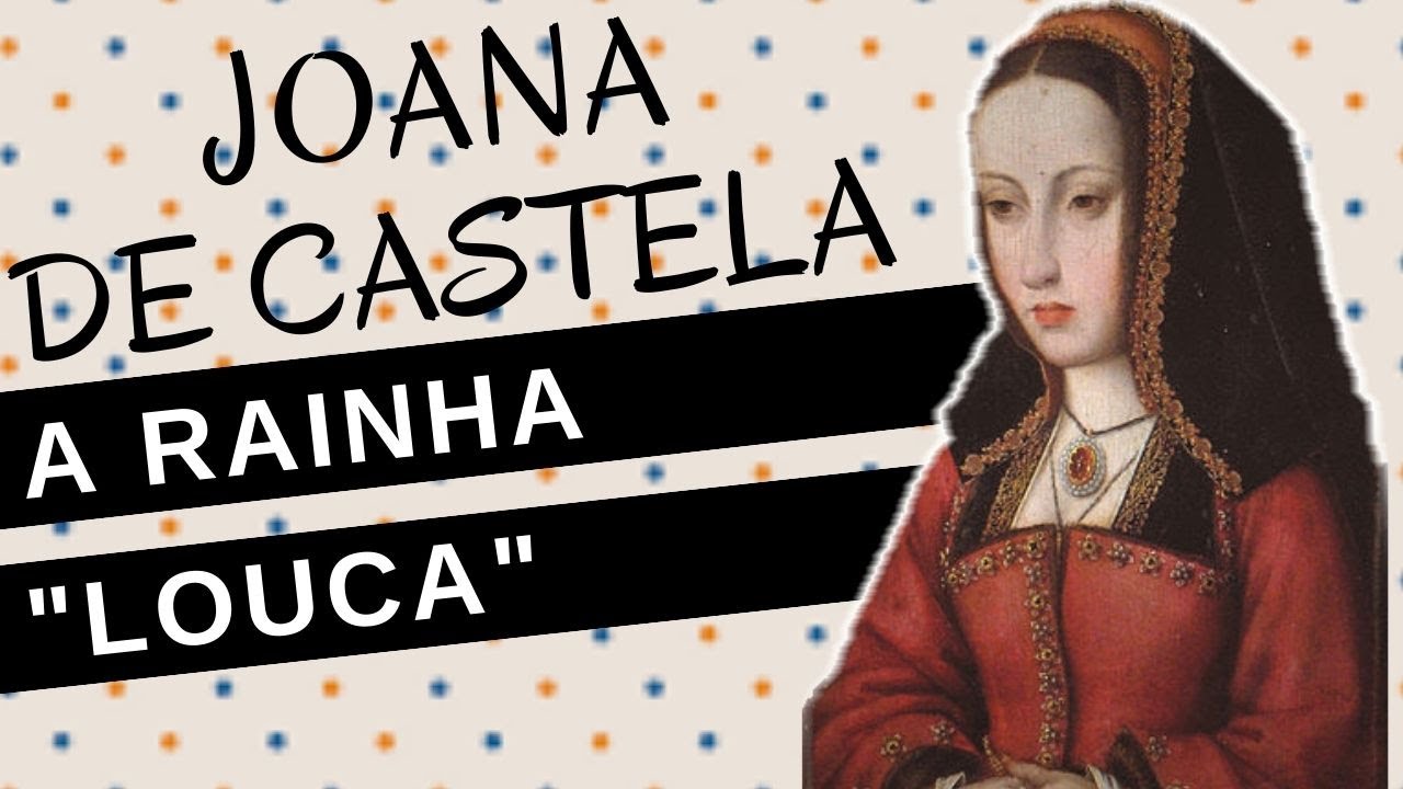 Mulheres na História #65: JOANA DE CASTELA, a trágica vida de uma rainha 