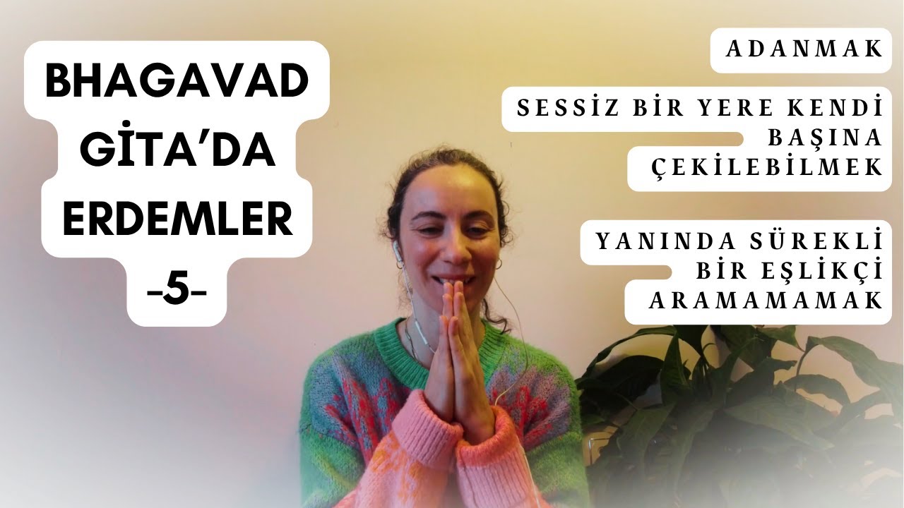 Bhagavad Gita'da Erdemler-5: Adanmak / Tek Başına Sessiz Bir Yere Çekilebilmek