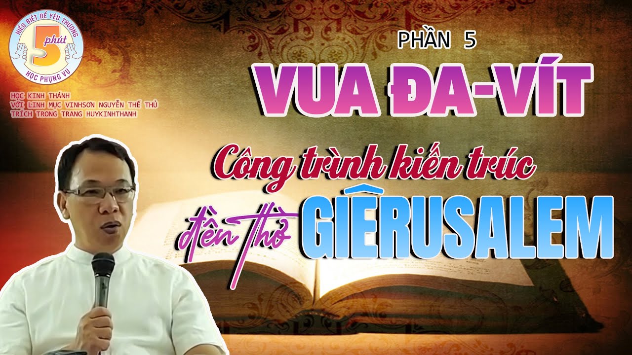 Phần 5 : Vua Đa vít - Công trình kiến trúc đền thờ Giêrusalem