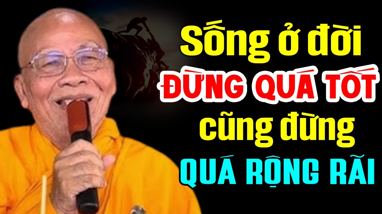 Sống ở đời, đừng sống quá tốt, cũng đừng quá rộng rãi | Thiền Sư An Lạc Hạnh