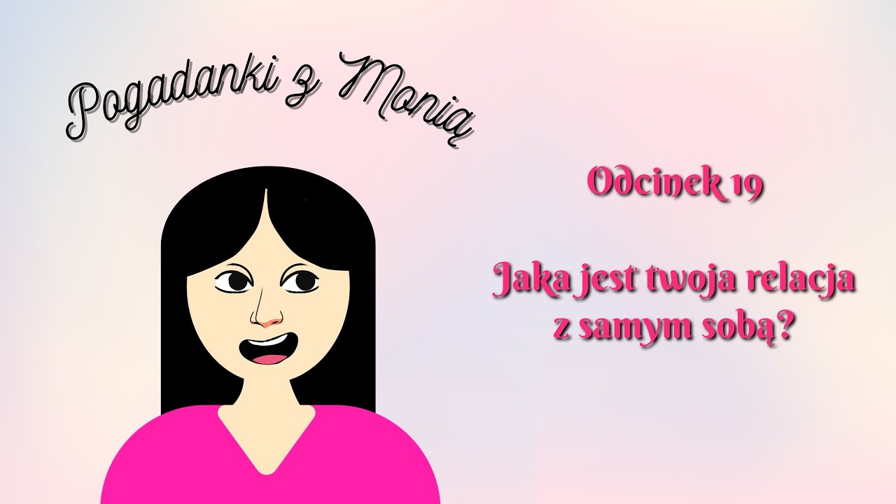 POGADANKI Z MONIĄ #19 - Jaka jest twoja relacja z samym sobą?