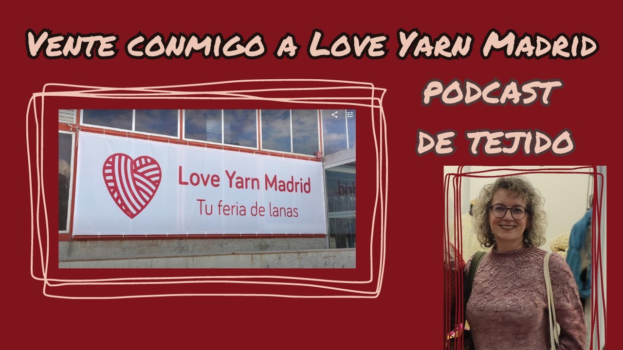 Vente conmigo a Love Yarn Madrid #PODCASTDETEJIDO