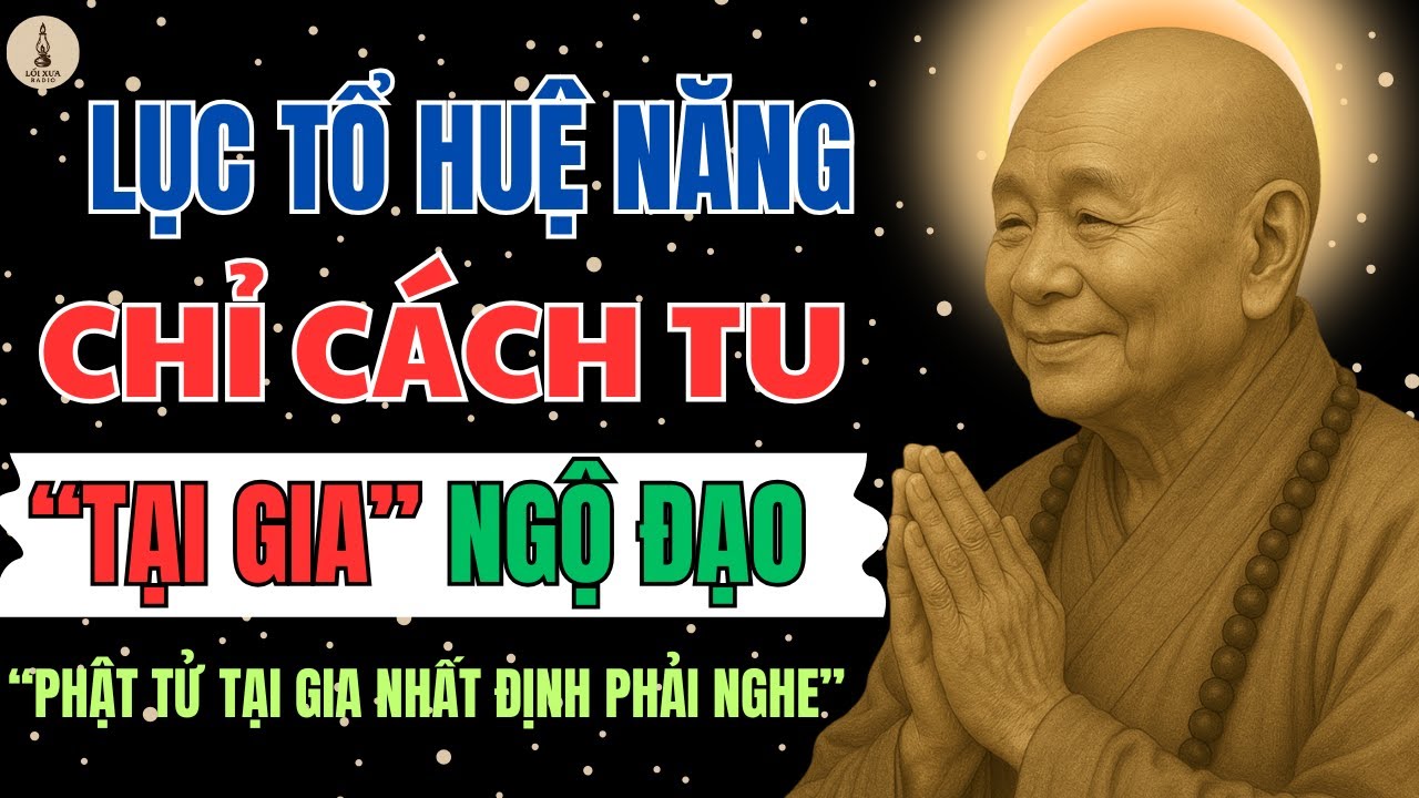 LỤC TỔ HUỆ NĂNG CHỈ CÁCH TU “TẠI GIA” NGỘ ĐẠO | Hành Trình Tỉnh Thức Giữa Đời | LỐI XƯA RADIO