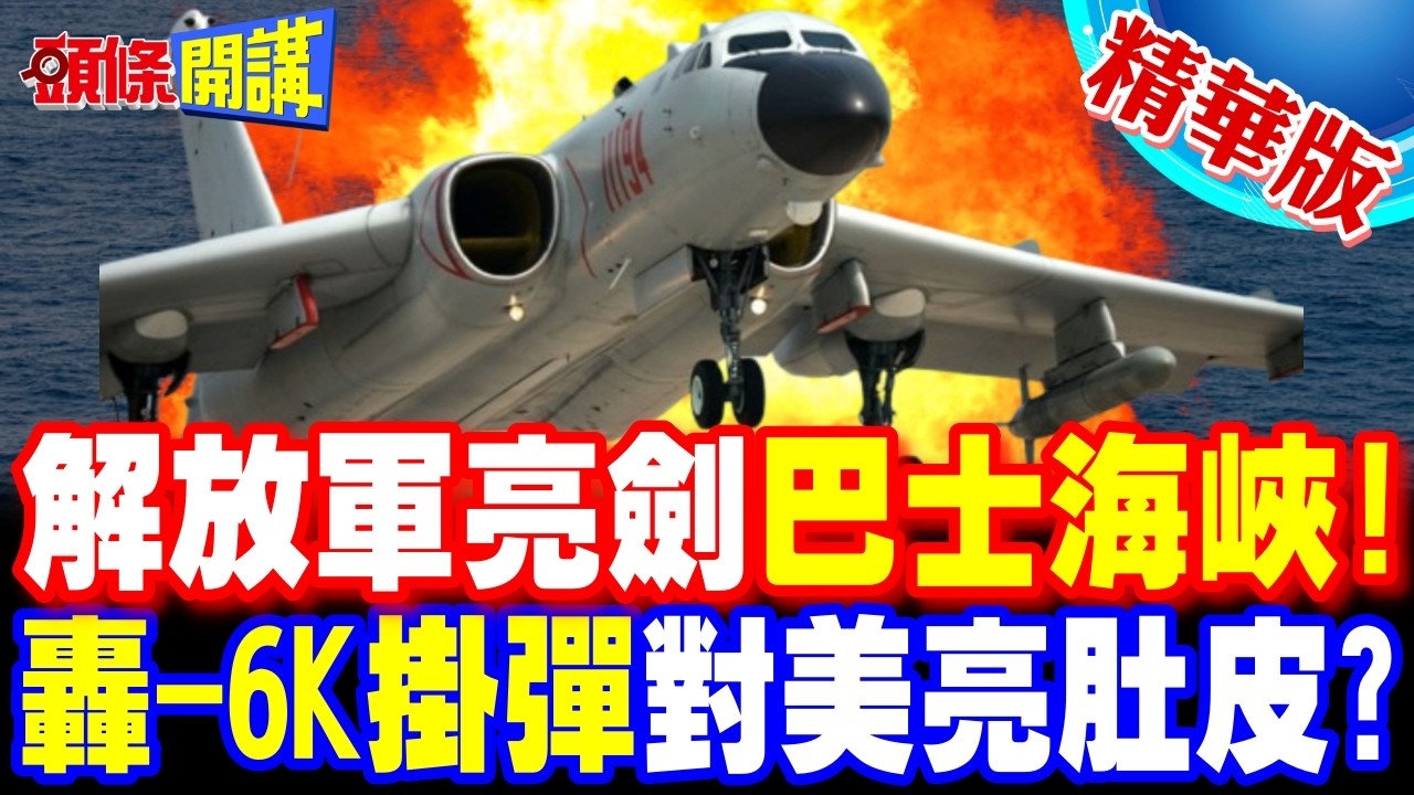 解放軍亮劍巴士海峽! | 轟-6K掛彈飛出第一島鏈 對美軍機亮肚皮?【頭條開講】精華版 @頭條開講HeadlinesTalk