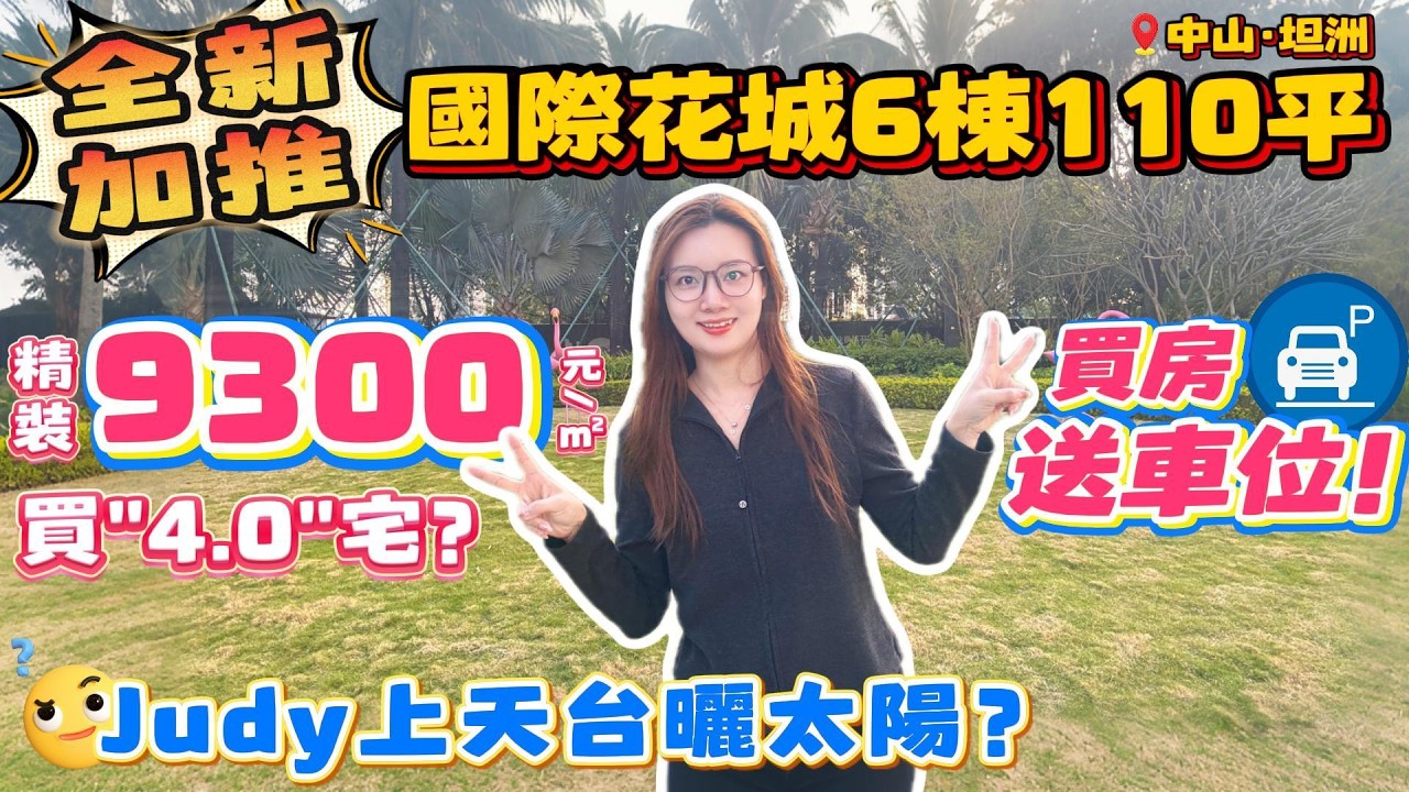 Peter團隊｜中山買樓｜中山樓盤｜退休養老｜中山坦洲｜錦綉國際花城｜全新加推6棟110平｜精裝9300元/㎡買4.0住宅｜買房送車位｜Judy上天台曬太陽｜