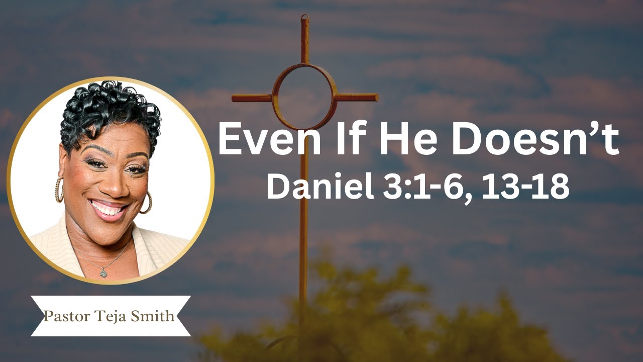 Even If He Doesn’t: Daniel 3:1-6, 13-18  (1/28/26)