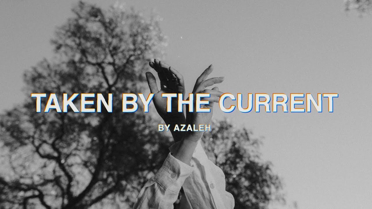 Taken by the Current — Azaleh
