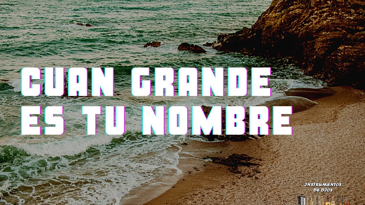 CUAN GRANDE ES TU NOMBRE