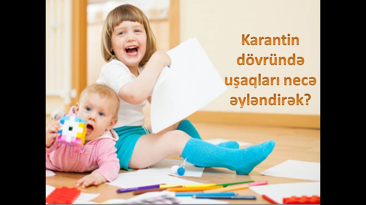 KARANTİN GÜNLƏRİNİ UŞAQLAR ÜÇÜN NECƏ MARAQLI EDƏK? (Karantində uşaqları əyləndirmək üçün 6 tövsiyə)