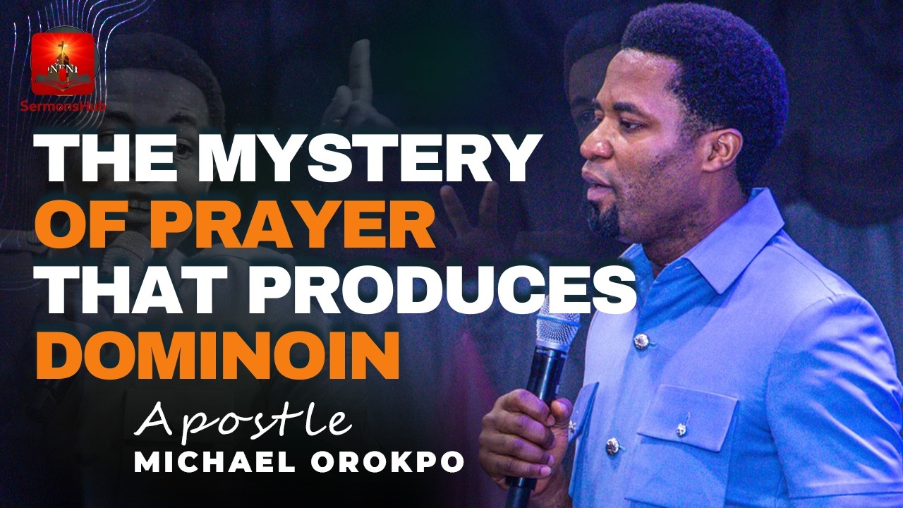 THE MYSTERY OF PRAYER THAT PRODUCES DOMINION || APOSTLE MICHAEL OROKPO