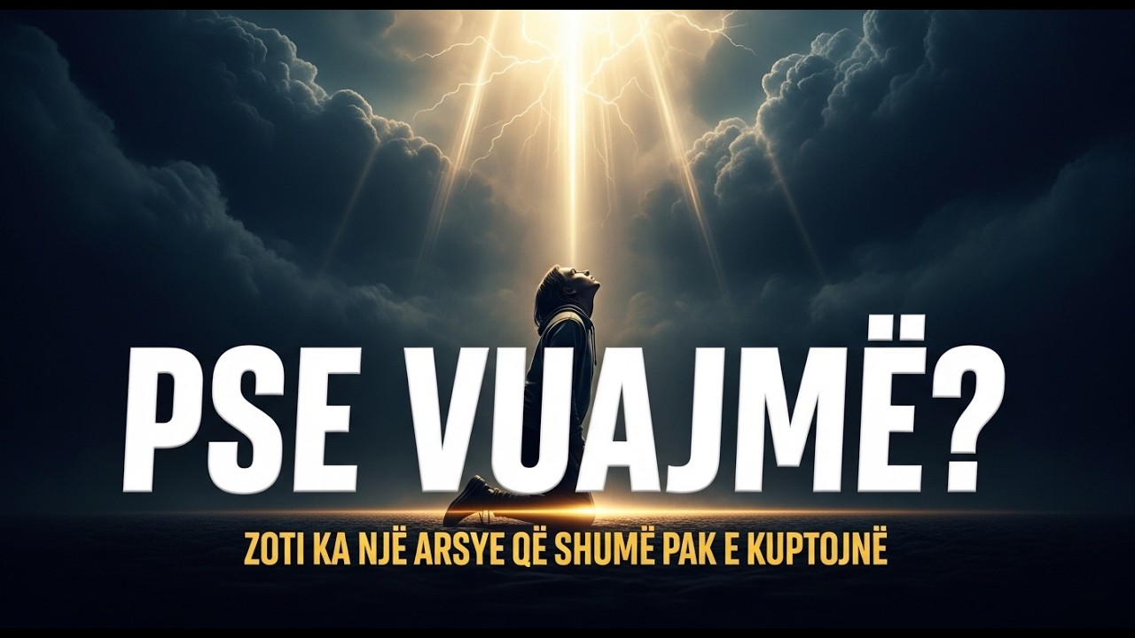 Pse Vuajmë?Zoti Ka një Arsye qëShumë Pak e Kuptojnë