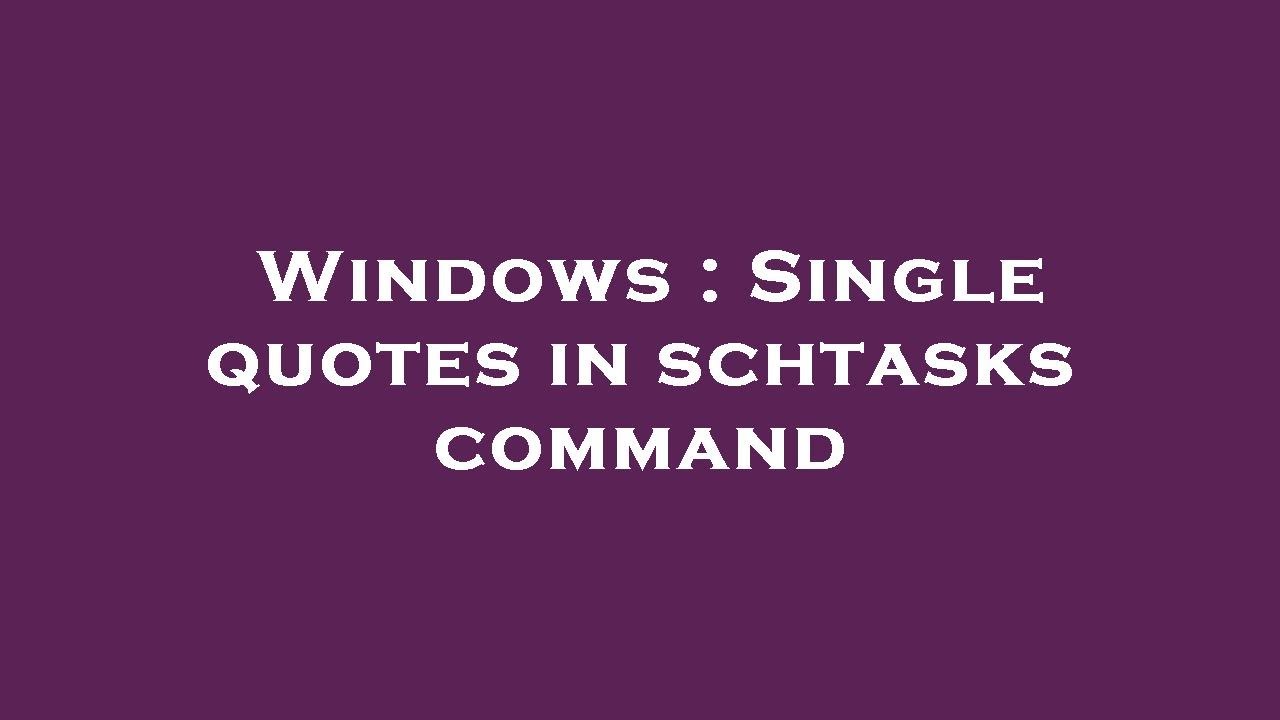 Windows : Single quotes in schtasks command