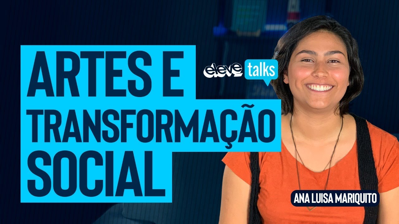 ARTES E TRANSFORMA&Ccedil;&Atilde;O SOCIAL | Ana Luisa Mariquito ELEVE TALKS #08