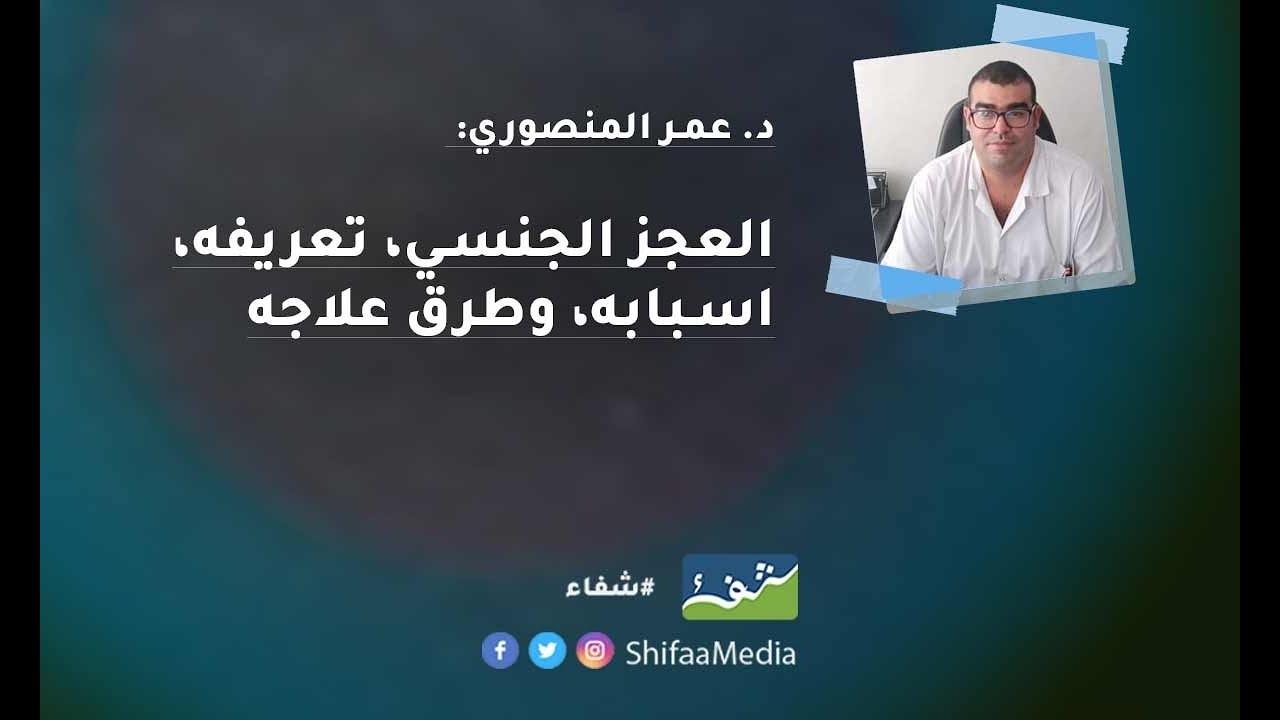 د. عمر المنصوري: العجز الجنسي تعريفه وأسبابه وطرق علاجه