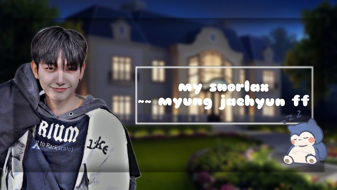 MY SNORLAX || MYUNG JAEHYUN FF || PART 1/3