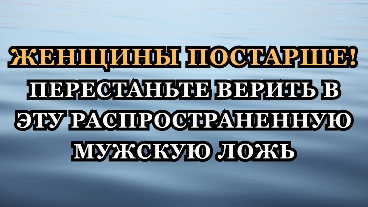 Женщины постарше! перестаньте верить в эту распространенную мужскую ложь.