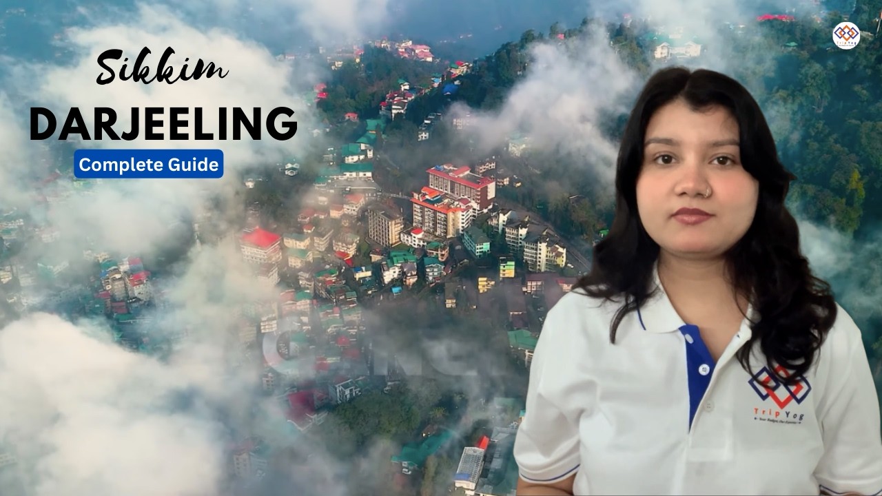 How to Plan a Gangtok & Darjeeling Trip? Full Itinerary | Best Places to Visit