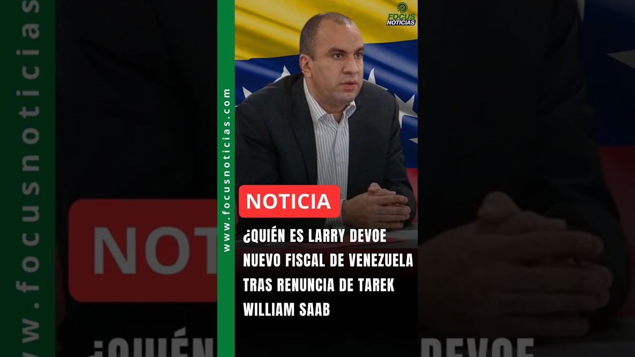 &iquest;Qui&eacute;n es LARRY DEVOE Nuevo FISCAL (E) de VENEZUELA Tras RENUNCIA de TAREK WILLIAM SAAB? #Focus