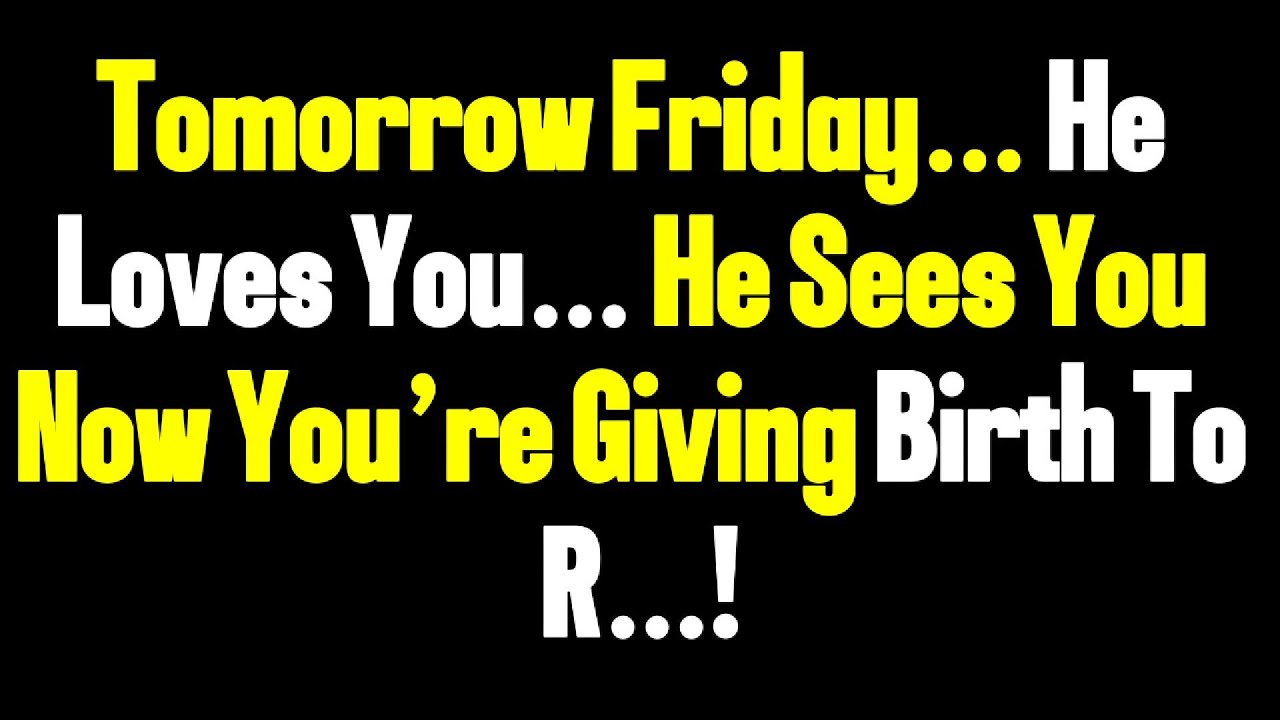 Angels Say Tomorrow Friday… He Loves You… He Sees You Now You’re Giving Birth To R…!