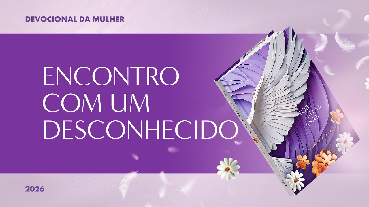 Devocional da Mulher: 25 de Fevereiro - ENCONTRO COM UM DESCONHECIDO | Sob Suas Asas