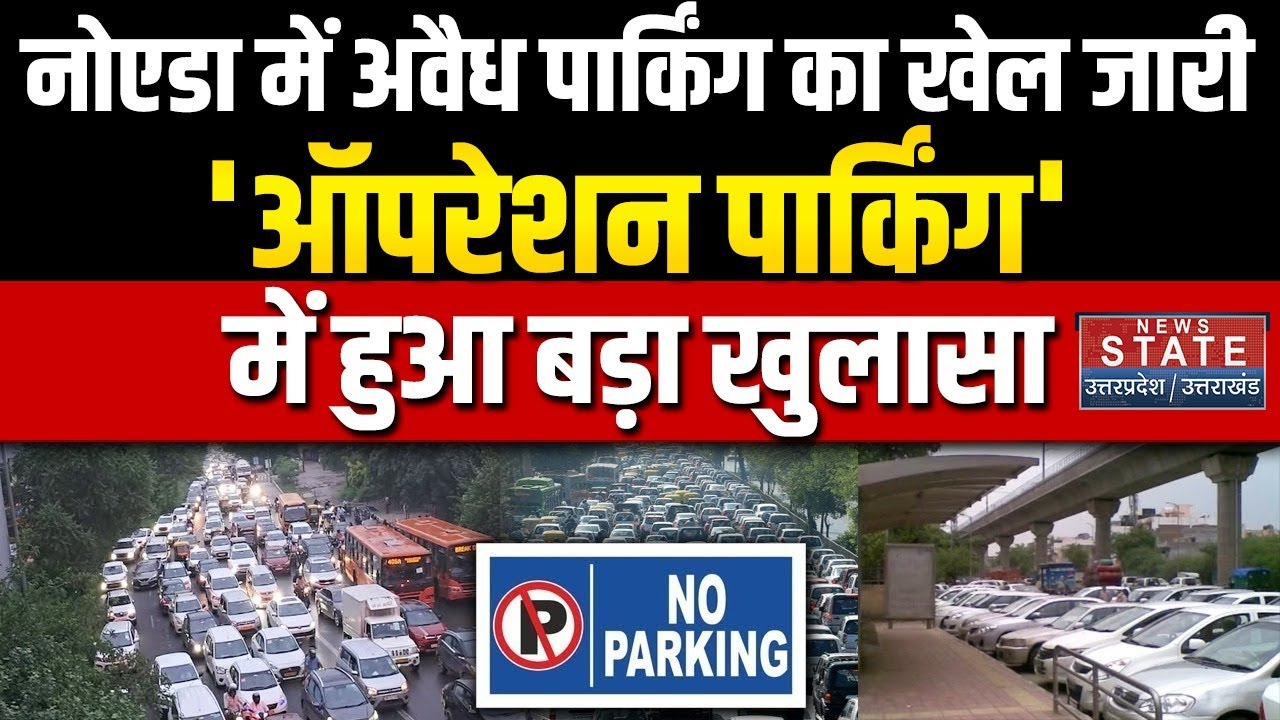Operation Parking: Noida में Illegal Parking का खेल जारी, 'ऑपरेशन पार्किंग' में हुआ बड़ा खुलासा
