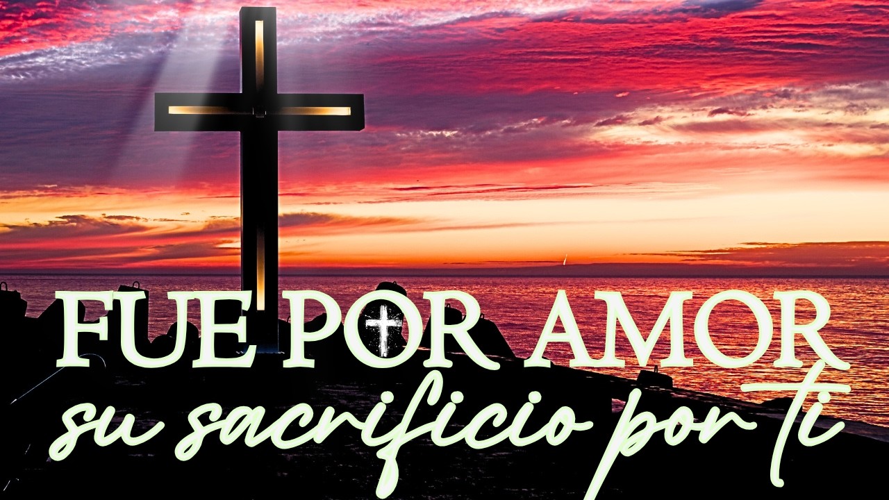 Fue por Amor ✝️ | La Verdad del Calvario que Todos Necesitan Escuchar