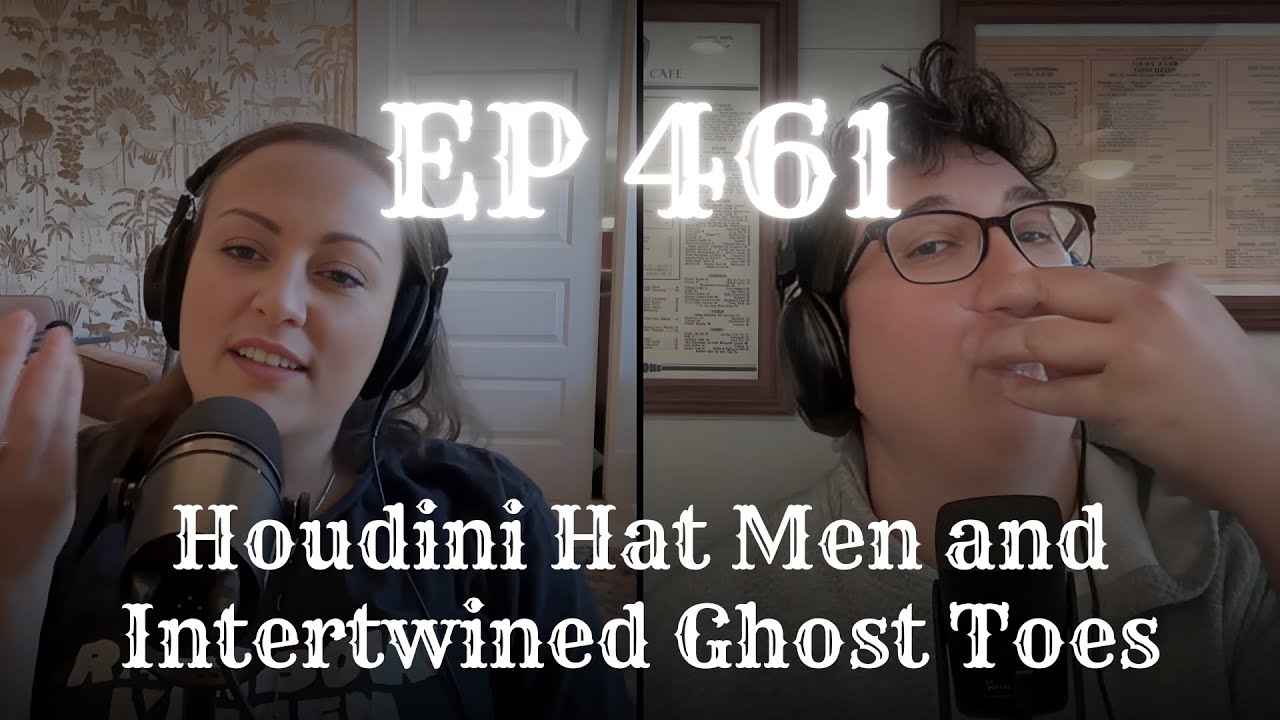 EP 461: Houdini Hat Men and Intertwined Ghost Toes