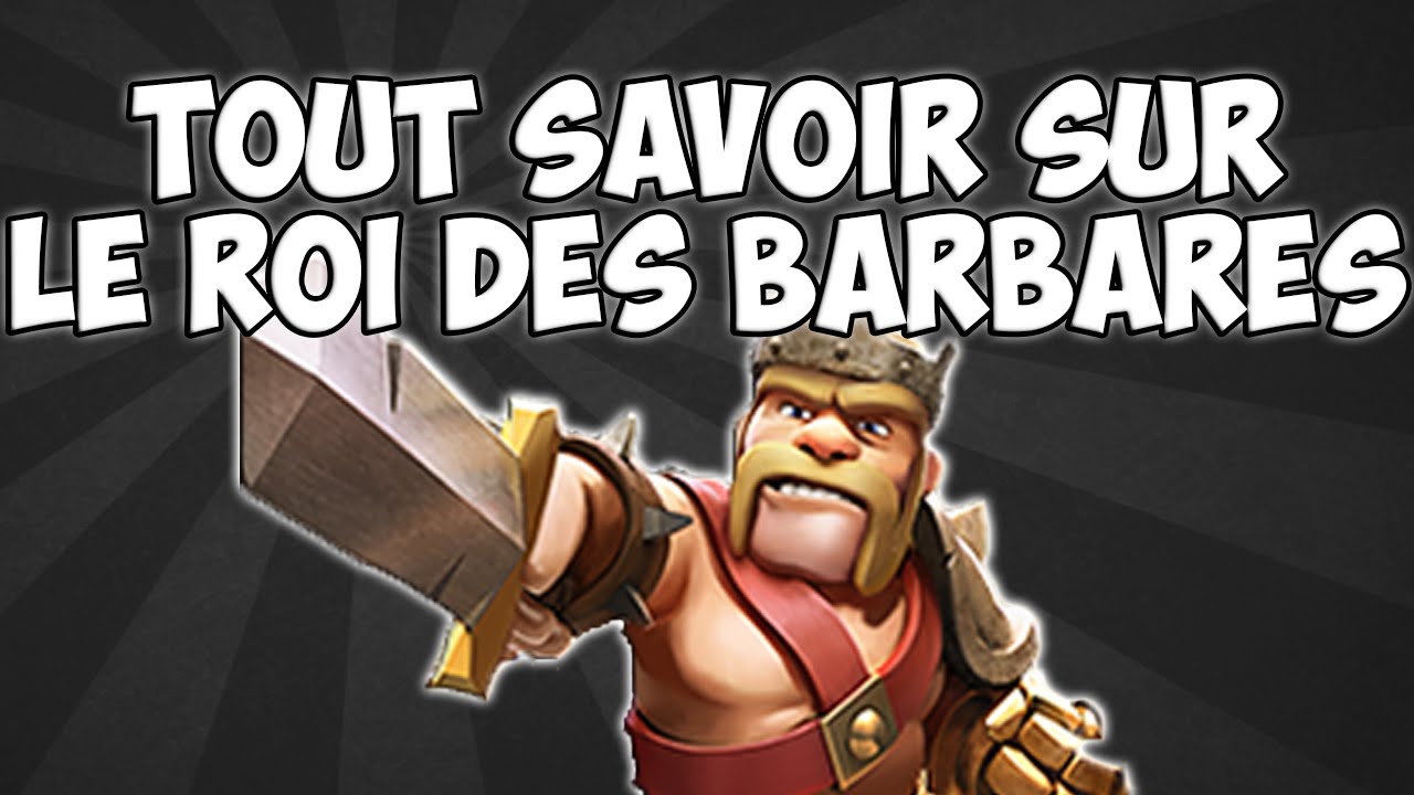 TOUT SAVOIR SUR LE ROI DES BARBARES | Clash of Clans