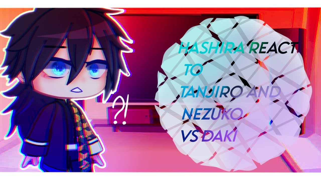 Hashira react to Tanjiro and Nezuko vs Daki{gacha life/club}READ DESC Spoilers alert