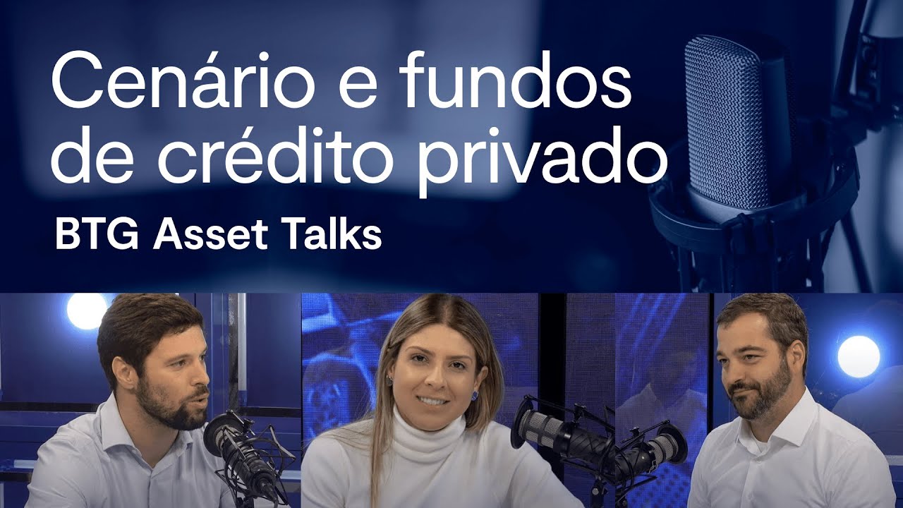 BTG Asset Talks #1: cenário e fundos de crédito privado