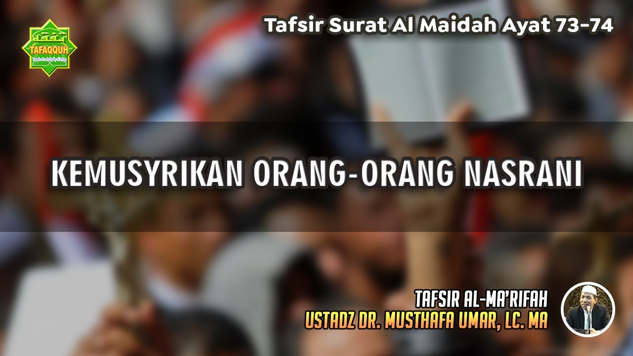 TAFSIR SURAT AL MAIDAH AYAT 73-74 | Ustadz Dr. Musthafa Umar, Lc., MA