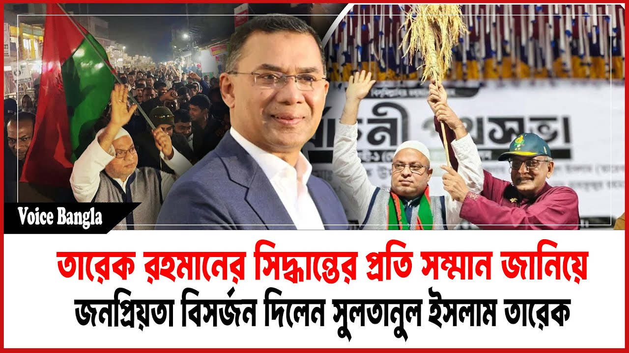 তারেক রহমানের সিদ্ধান্তের প্রতি সম্মান জানিয়ে জনপ্রিয়তা বিসর্জন দিলেন সুলতানুল ইসলাম তারেক
