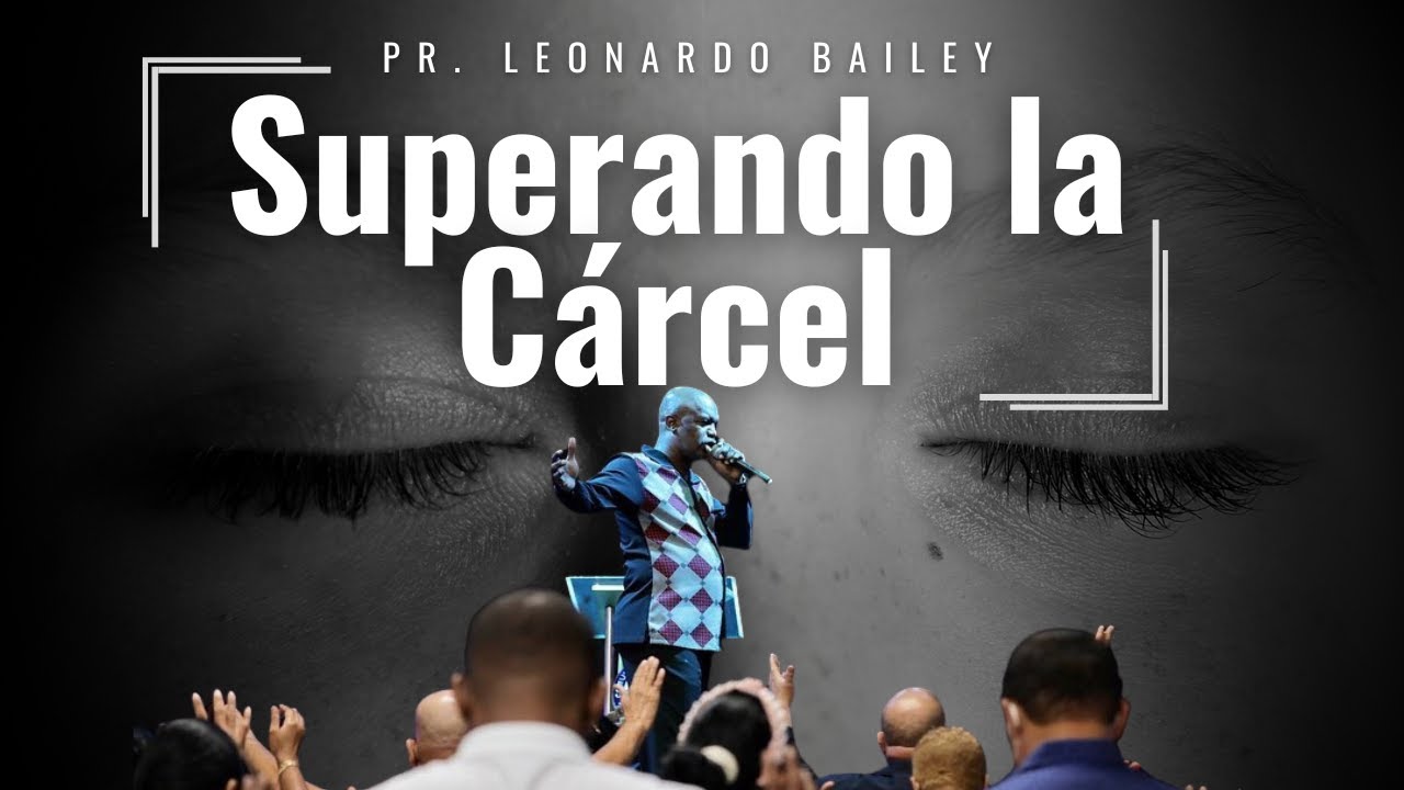 SUPERANDO LA CÁRCEL / Pr. Leonardo Bailey