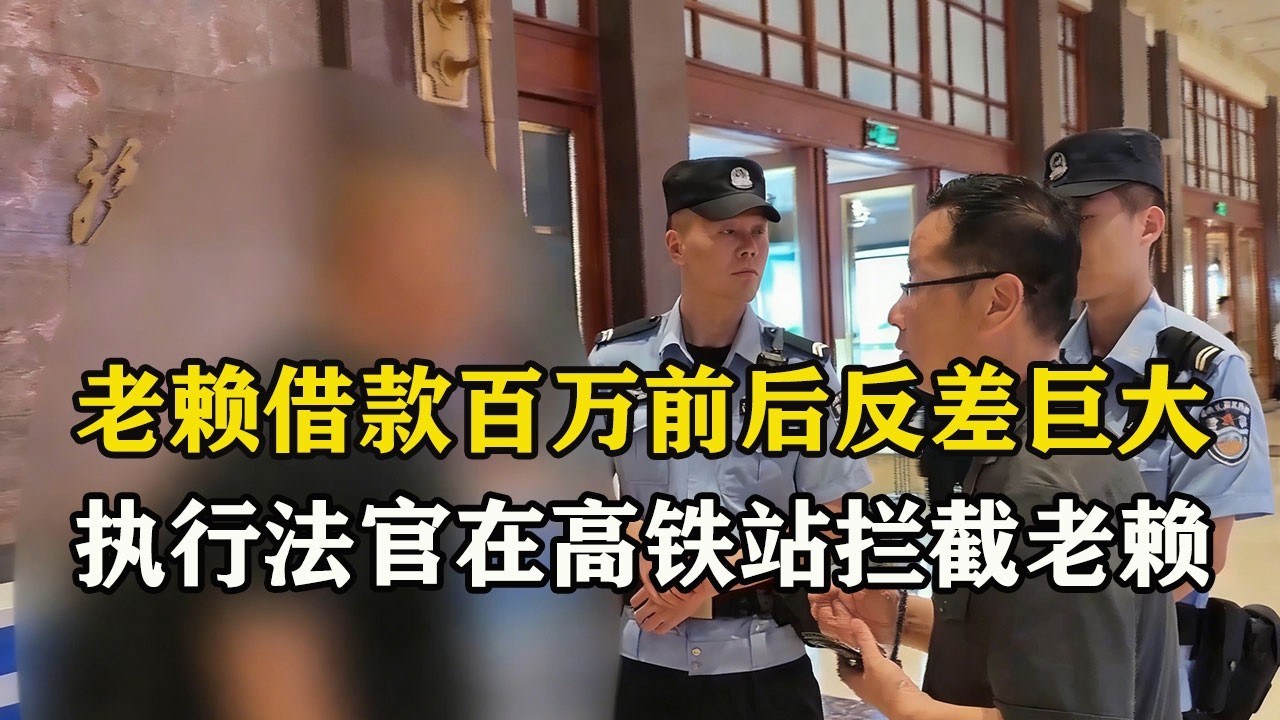 老赖借款百万借钱前后反差巨大，执行法官在高铁站拦截老赖