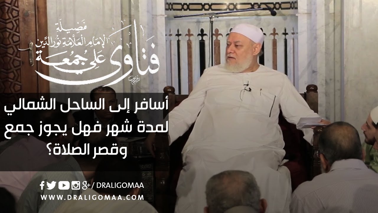 أسافر إلى الساحل الشمالي لمدة شهر فهل يجوز جمع وقصر الصلاة؟ | أ.د علي جمعة