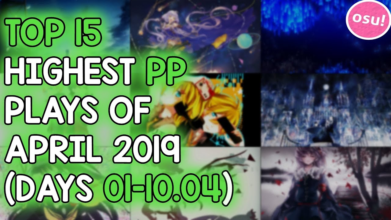 TOP 15 HIGHEST PP PLAYS OF APRIL 2019 (DAYS 01-10.04) (osu!)