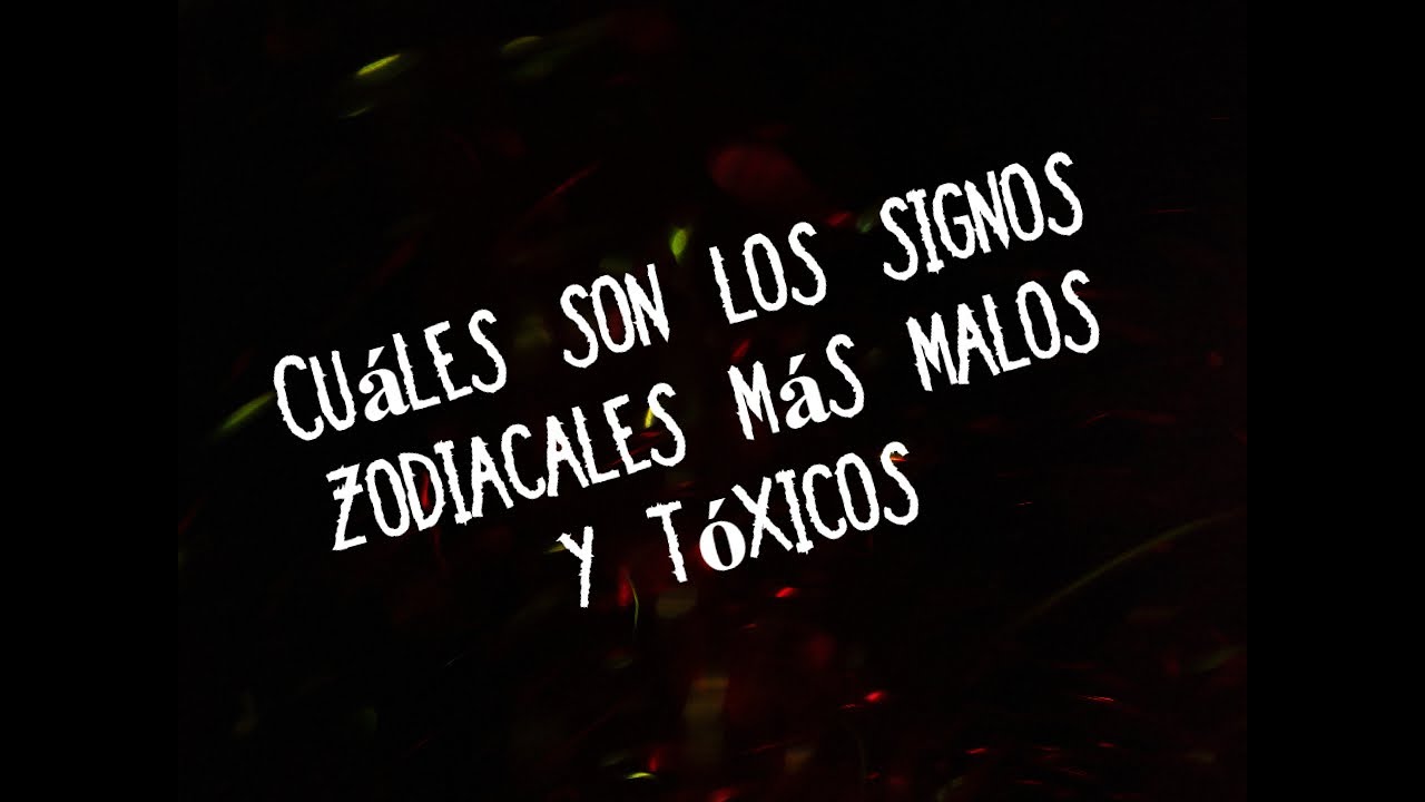 Signos zodiacales más malos y tóxicos -  Aries Tauro Géminis Cáncer Leo Virgo, Libra Escorpio