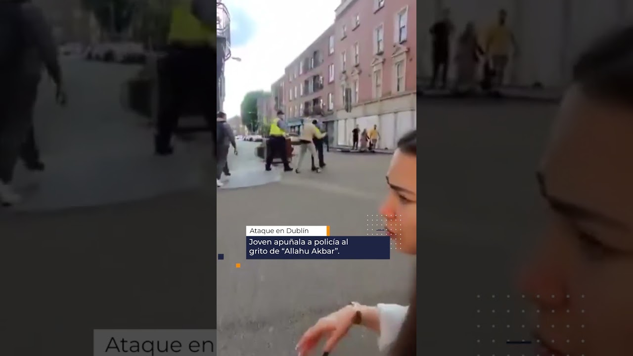 🔴 Ataque religioso en Dubl&iacute;n | Oficial herido tras grito de &ldquo;Allahu Akbar&rdquo; 🕌💥