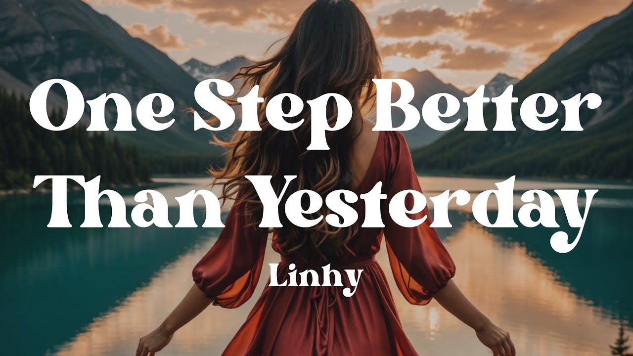 One Step Better Than Yesterday – Linhy (Lyrics) Song to Help You Let Go of Pressure and Start Again
