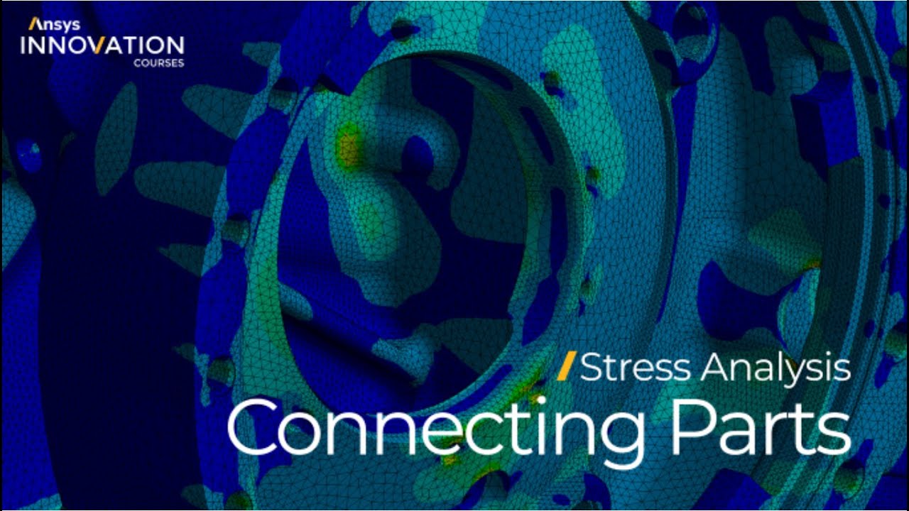 Connecting Parts Together Using Ansys Mechanical – Course Overview