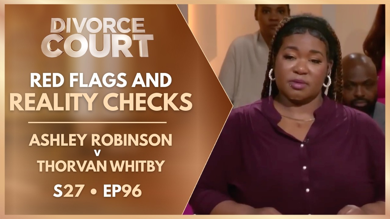 Red Flags And Reality Checks: Ashley Robinson v Thorvan Whitby | S27 Ep. 96