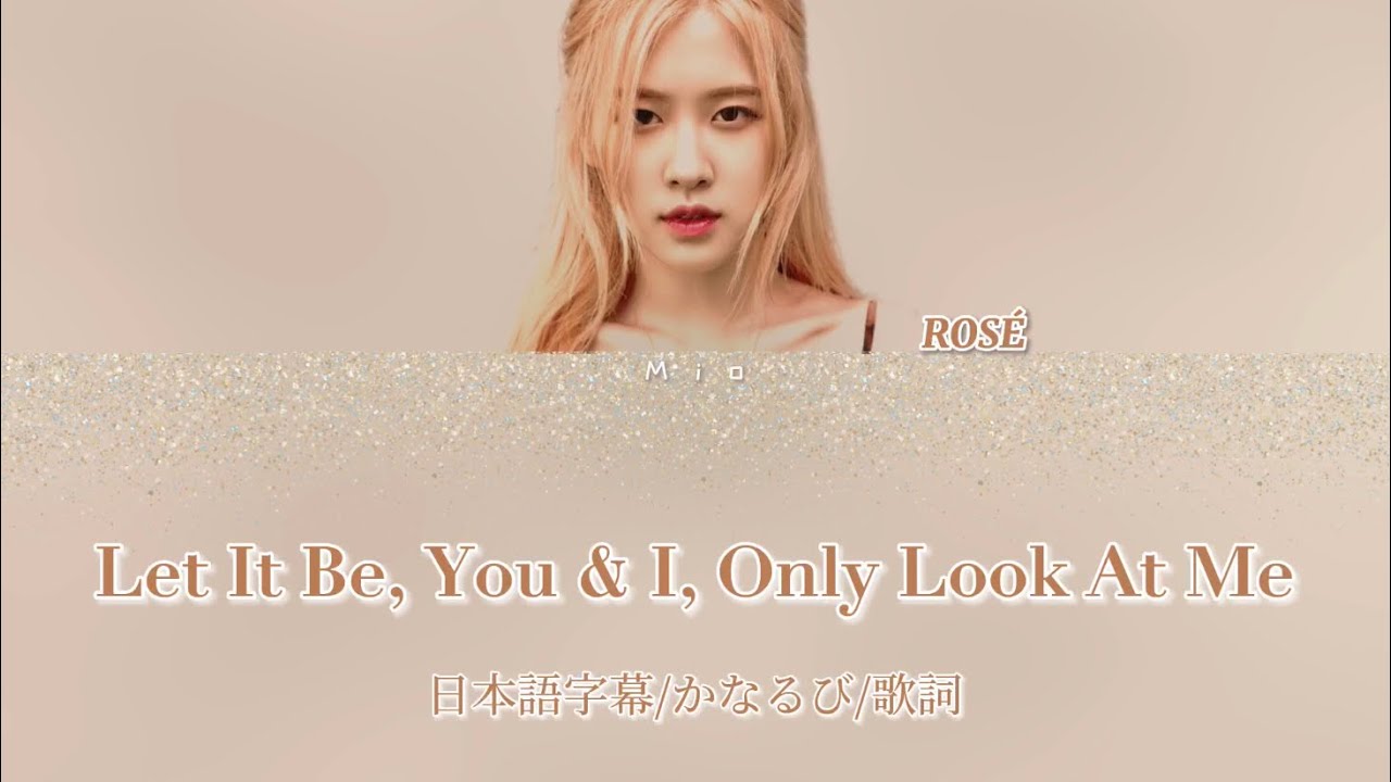 日本語字幕かなるび歌詞【Let It Be,You and I,Only Look At Me - ROSÉ (BLACKPINK)】