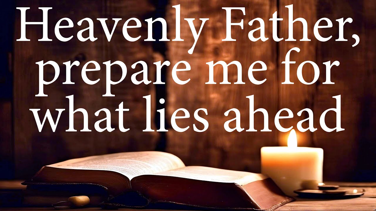 Heavenly Father Prepare My Heart Mind and Life For What Lies Ahead  |  Christian Prayer